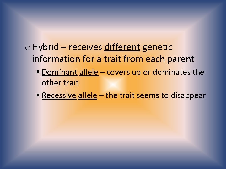 o Hybrid – receives different genetic information for a trait from each parent §