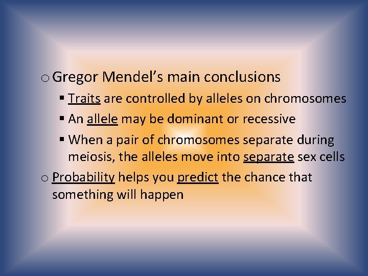 o Gregor Mendel’s main conclusions § Traits are controlled by alleles on chromosomes §