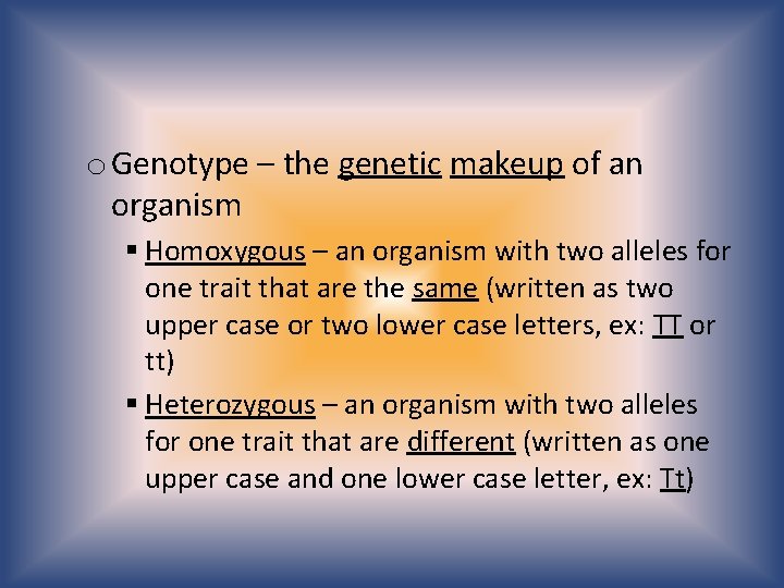 o Genotype – the genetic makeup of an organism § Homoxygous – an organism