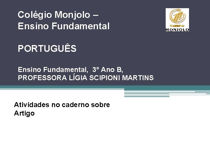 Colégio Monjolo – Ensino Fundamental PORTUGUÊS Ensino Fundamental, 3° Ano B, PROFESSORA LÍGIA SCIPIONI