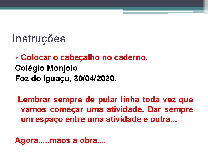 Instruções • Colocar o cabeçalho no caderno. Colégio Monjolo Foz do Iguaçu, 30/04/2020. Lembrar