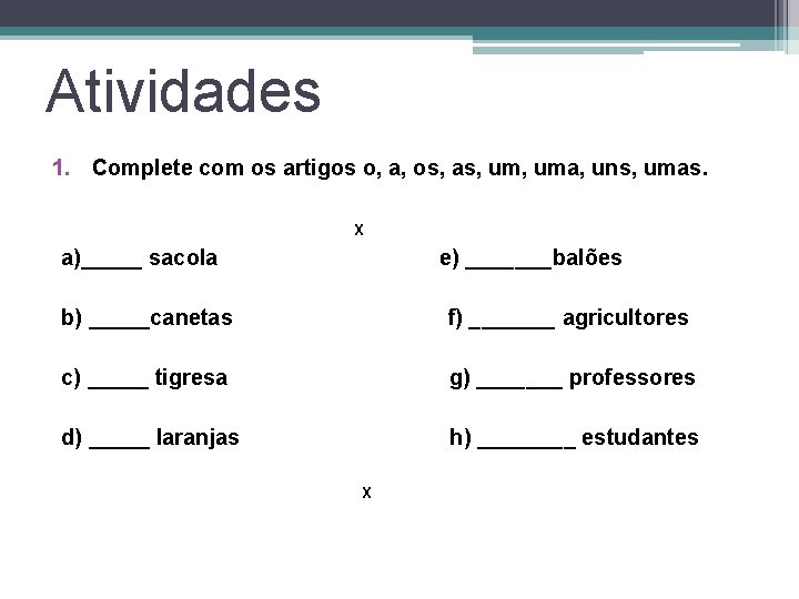 Atividades 1. Complete com os artigos o, a, os, as, uma, uns, umas. X