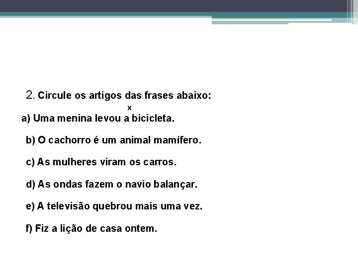 2. Circule os artigos das frases abaixo: X a) Uma menina levou a bicicleta.