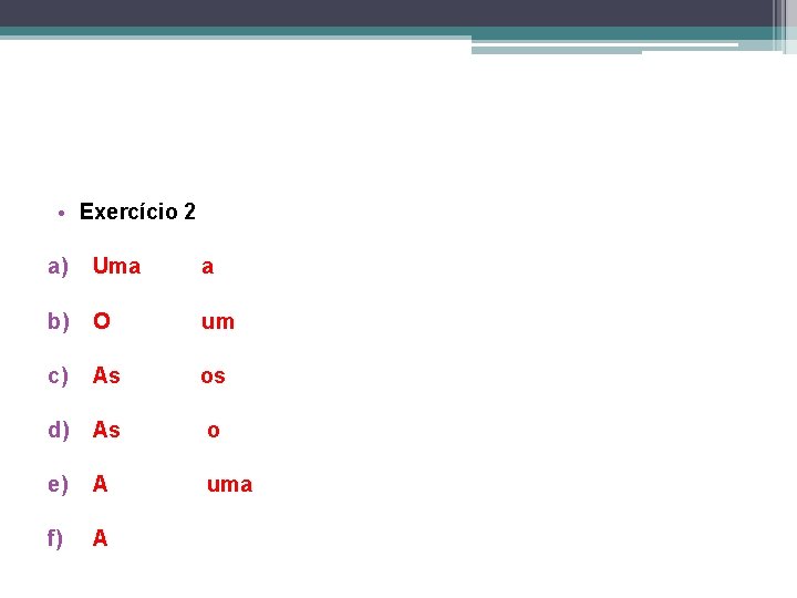  • Exercício 2 a) Uma a b) O um c) As os d)