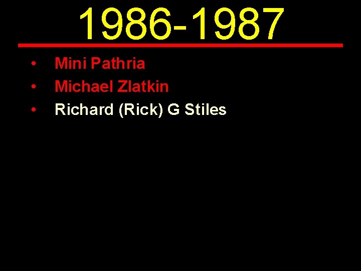 1986 -1987 • • • Mini Pathria Michael Zlatkin Richard (Rick) G Stiles 1986 -1987 • • • Mini Pathria Michael Zlatkin Richard (Rick) G Stiles