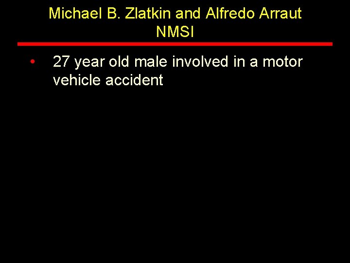 Michael B. Zlatkin and Alfredo Arraut NMSI • 27 year old male involved in Michael B. Zlatkin and Alfredo Arraut NMSI • 27 year old male involved in