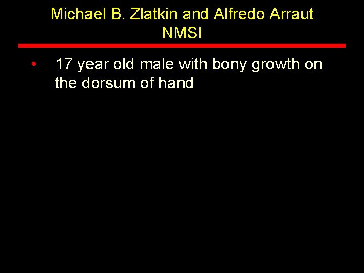 Michael B. Zlatkin and Alfredo Arraut NMSI • 17 year old male with bony Michael B. Zlatkin and Alfredo Arraut NMSI • 17 year old male with bony
