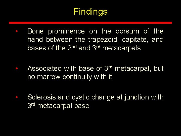 Findings • Bone prominence on the dorsum of the hand between the trapezoid, capitate, Findings • Bone prominence on the dorsum of the hand between the trapezoid, capitate,
