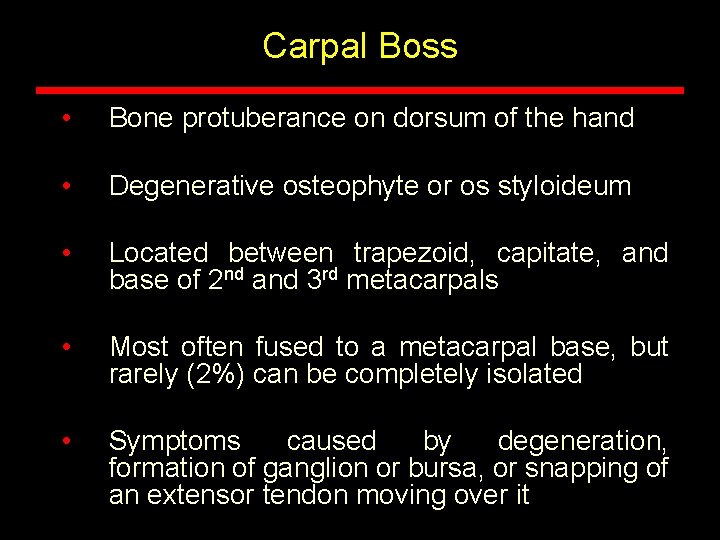 Carpal Boss • Bone protuberance on dorsum of the hand • Degenerative osteophyte or Carpal Boss • Bone protuberance on dorsum of the hand • Degenerative osteophyte or