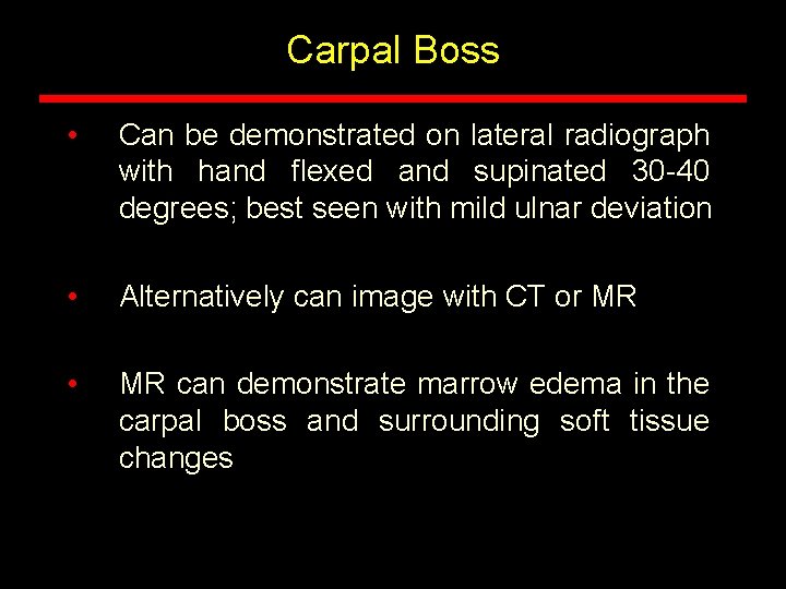Carpal Boss • Can be demonstrated on lateral radiograph with hand flexed and supinated Carpal Boss • Can be demonstrated on lateral radiograph with hand flexed and supinated