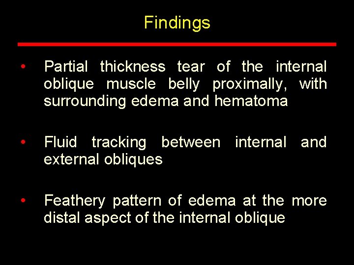 Findings • Partial thickness tear of the internal oblique muscle belly proximally, with surrounding Findings • Partial thickness tear of the internal oblique muscle belly proximally, with surrounding