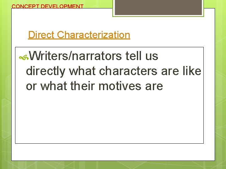 CONCEPT DEVELOPMENT Direct Characterization Writers/narrators tell us directly what characters are like or what
