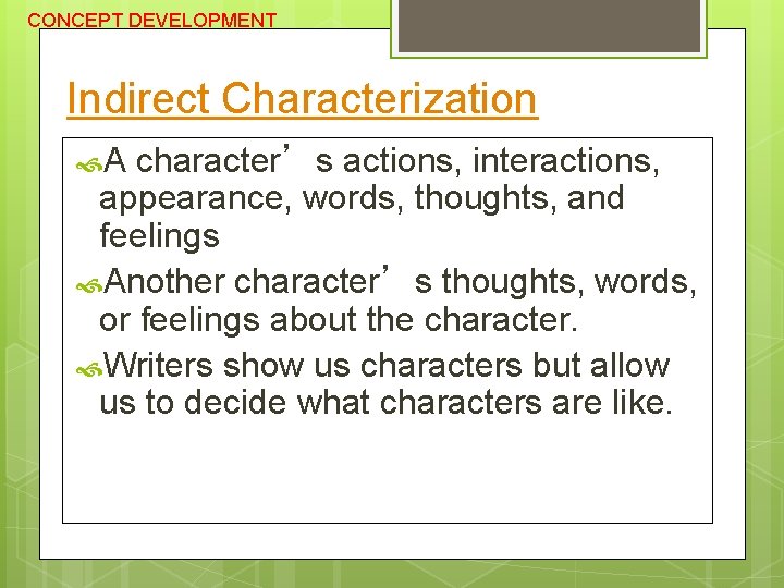CONCEPT DEVELOPMENT Indirect Characterization A character’s actions, interactions, appearance, words, thoughts, and feelings Another