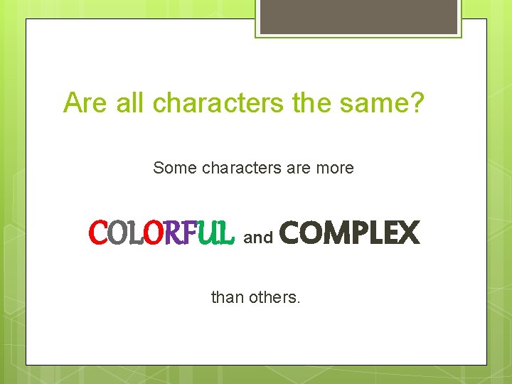 Are all characters the same? Some characters are more COLORFUL and COMPLEX than others.