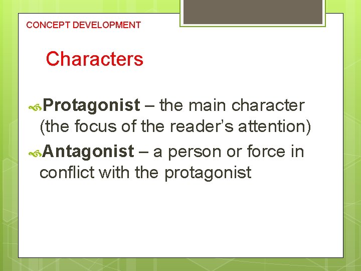CONCEPT DEVELOPMENT Characters Protagonist – the main character (the focus of the reader’s attention)