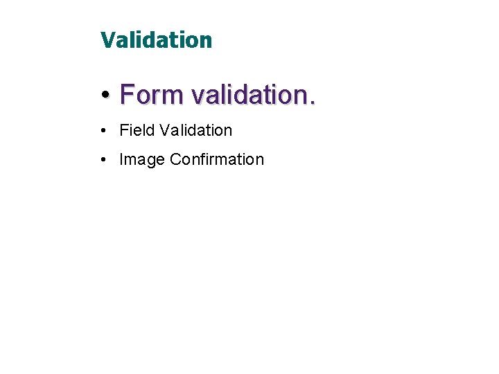 Validation • Form validation. • Field Validation • Image Confirmation 
