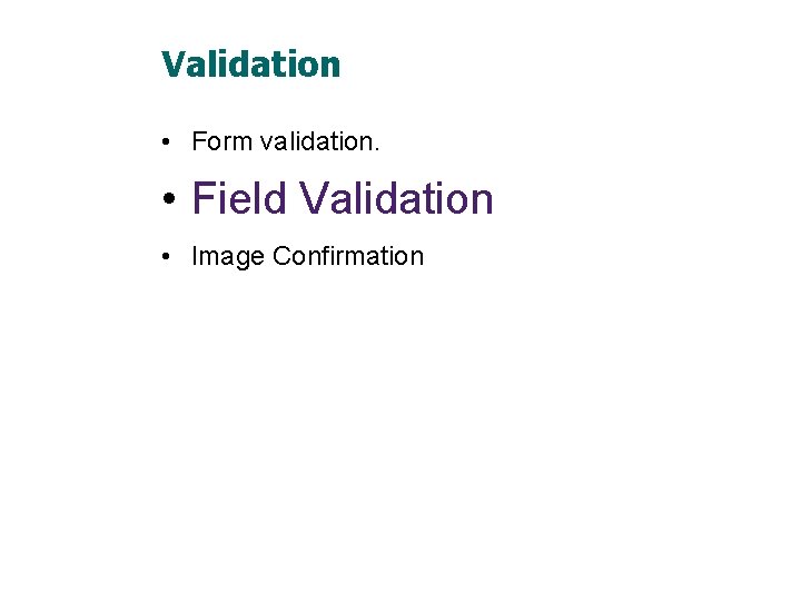 Validation • Form validation. • Field Validation • Image Confirmation 