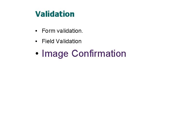 Validation • Form validation. • Field Validation • Image Confirmation 