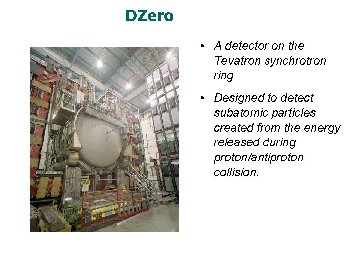DZero • A detector on the Tevatron synchrotron ring • Designed to detect subatomic