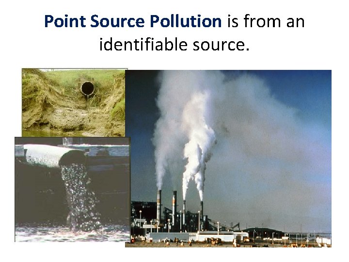 Point Source Pollution is from an identifiable source. 