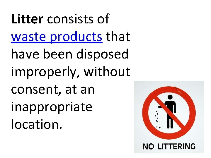 Litter consists of waste products that have been disposed improperly, without consent, at an