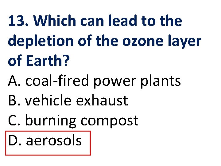 13. Which can lead to the depletion of the ozone layer of Earth? A.