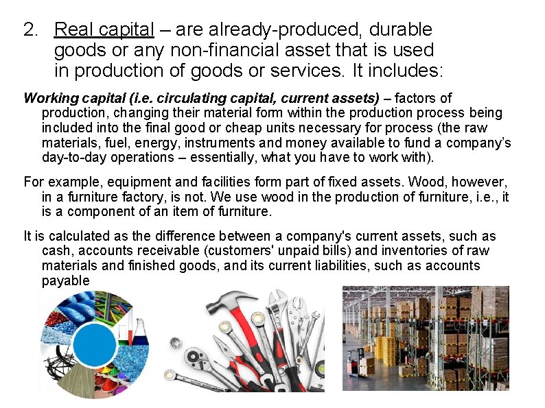 2. Real capital – are already-produced, durable goods or any non-financial asset that is