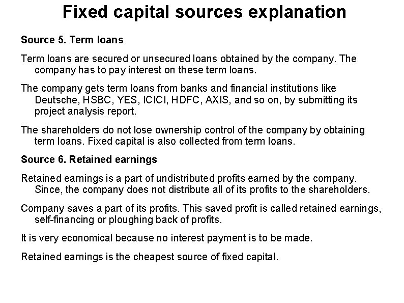 Fixed capital sources explanation Source 5. Term loans are secured or unsecured loans obtained