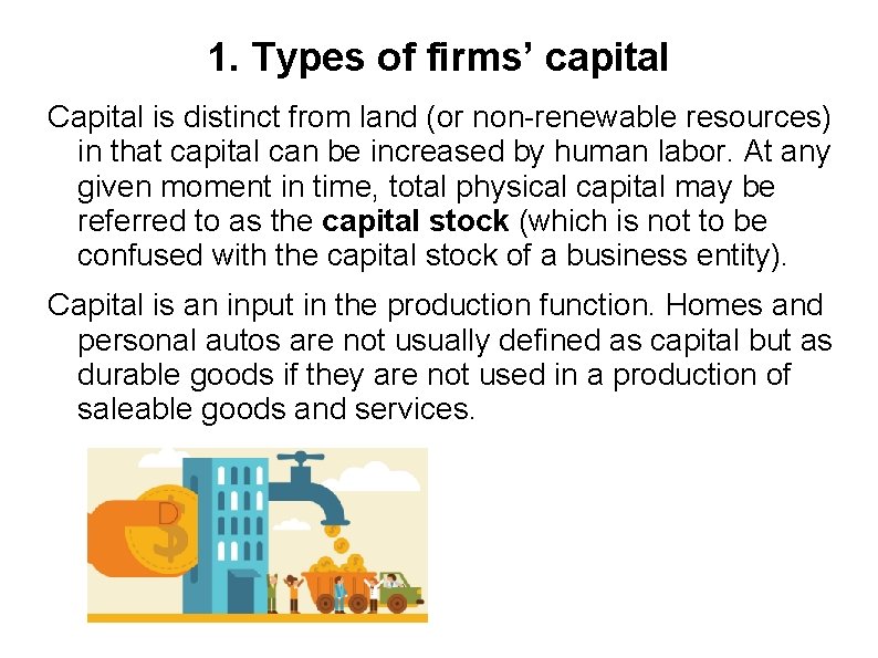 1. Types of firms’ capital Capital is distinct from land (or non-renewable resources) in