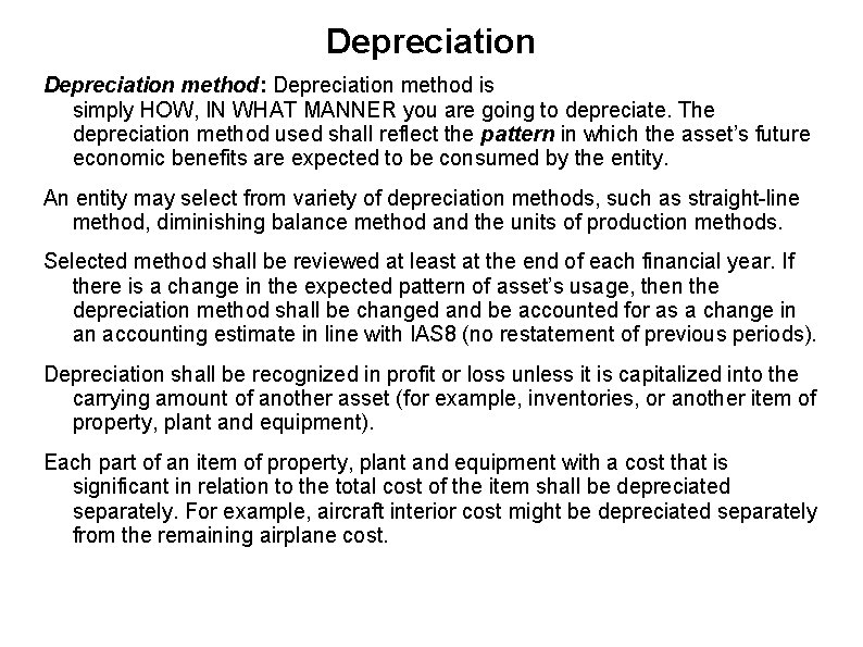 Depreciation method: Depreciation method is simply HOW, IN WHAT MANNER you are going to