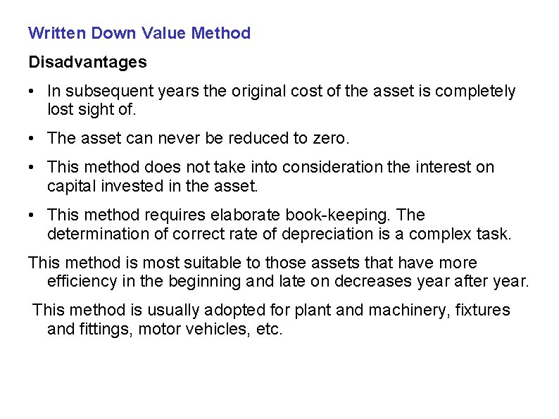 Written Down Value Method Disadvantages • In subsequent years the original cost of the
