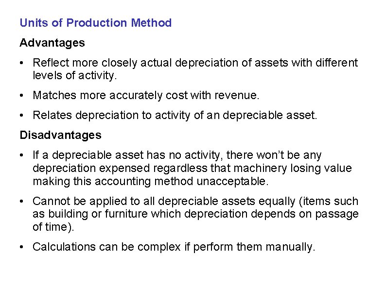 Units of Production Method Advantages • Reflect more closely actual depreciation of assets with