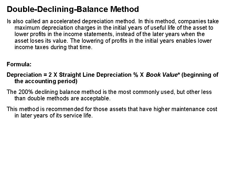 Double-Declining-Balance Method Is also called an accelerated depreciation method. In this method, companies take