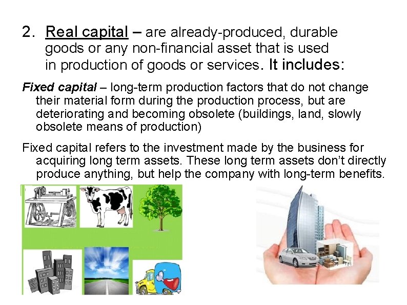 2. Real capital – are already-produced, durable goods or any non-financial asset that is