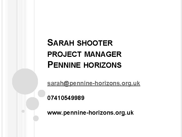 SARAH SHOOTER PROJECT MANAGER PENNINE HORIZONS sarah@pennine-horizons. org. uk 07410549989 www. pennine-horizons. org. uk