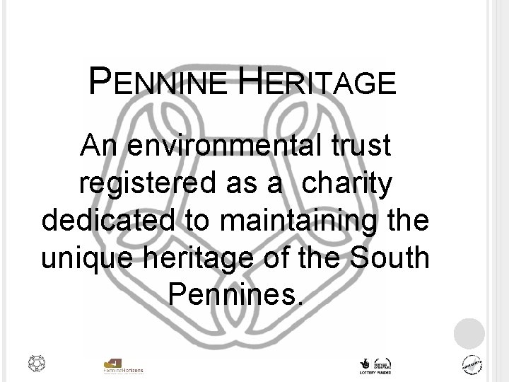 PENNINE HERITAGE An environmental trust registered as a charity dedicated to maintaining the unique