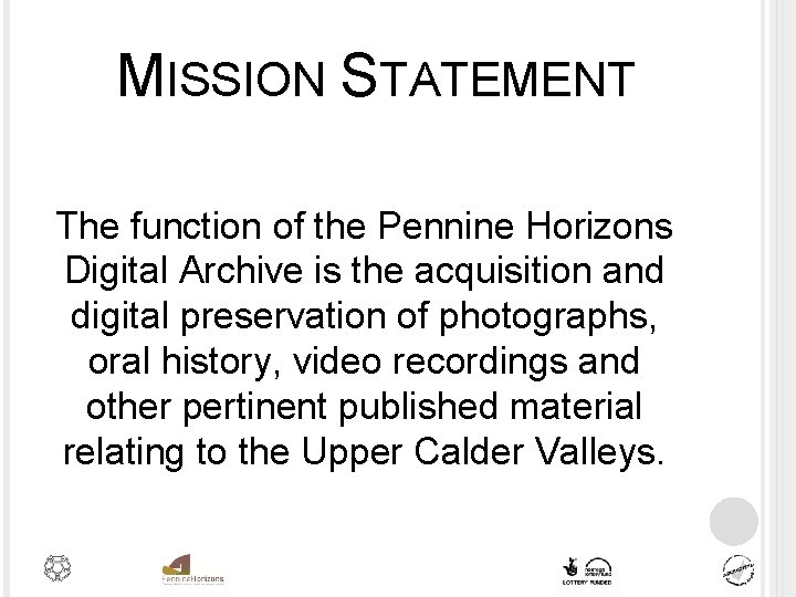 MISSION STATEMENT The function of the Pennine Horizons Digital Archive is the acquisition and