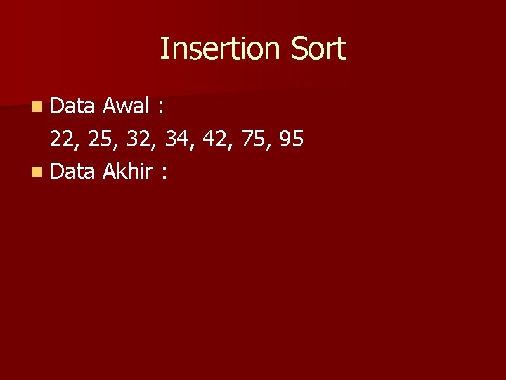 Insertion Sort n Data Awal : 22, 25, 32, 34, 42, 75, 95 n