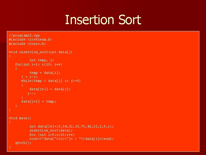 Insertion Sort //program 22. cpp #include <iostream. h> #include <conio. h> void insertion_sort(int data[])