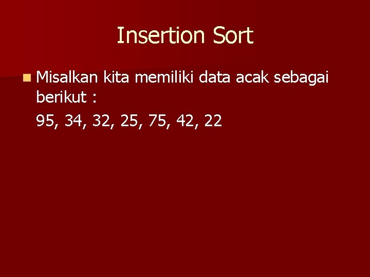 Insertion Sort n Misalkan kita memiliki data acak sebagai berikut : 95, 34, 32,