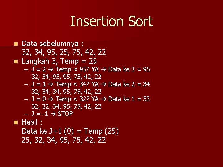 Insertion Sort Data sebelumnya : 32, 34, 95, 25, 75, 42, 22 n Langkah