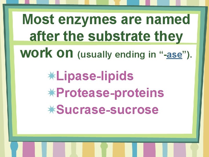 Most enzymes are named after the substrate they work on (usually ending in “-ase”).