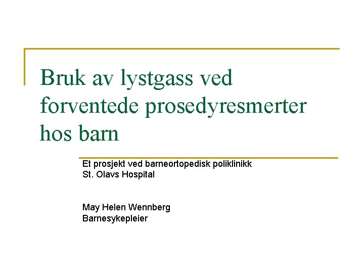 Bruk av lystgass ved forventede prosedyresmerter hos barn Et prosjekt ved barneortopedisk poliklinikk St.