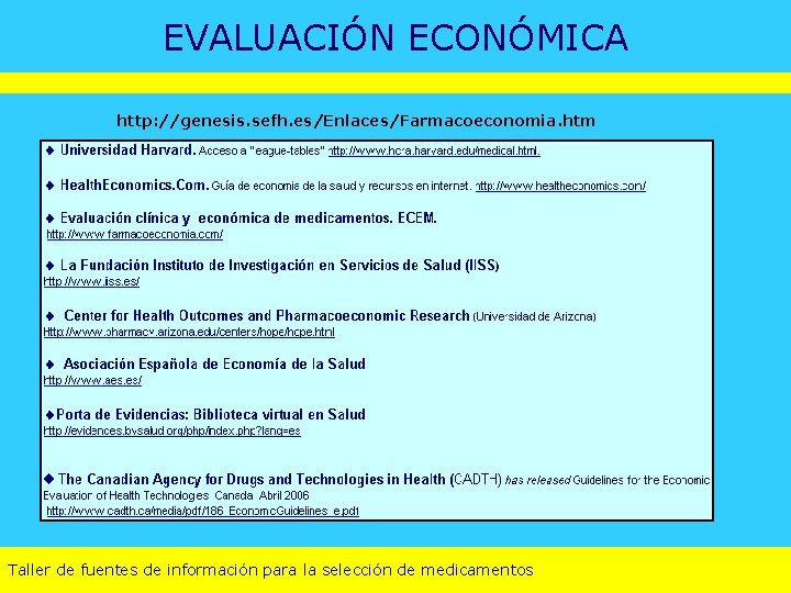 EVALUACIÓN ECONÓMICA http: //genesis. sefh. es/Enlaces/Farmacoeconomia. htm Taller de fuentes de información para la