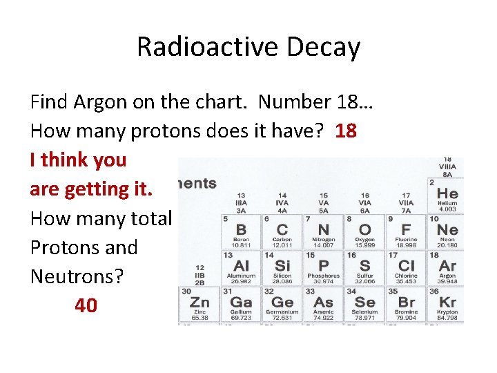 Radioactive Decay Find Argon on the chart. Number 18… How many protons does it
