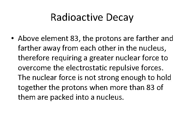 Radioactive Decay • Above element 83, the protons are farther and farther away from