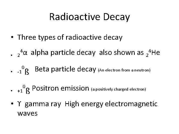 Radioactive Decay • Three types of radioactive decay • 2 4α • -1 0