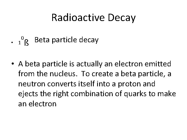 Radioactive Decay • 1 0 Beta particle decay ß • A beta particle is