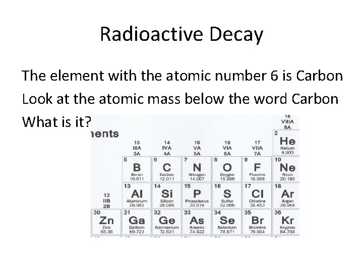 Radioactive Decay The element with the atomic number 6 is Carbon Look at the