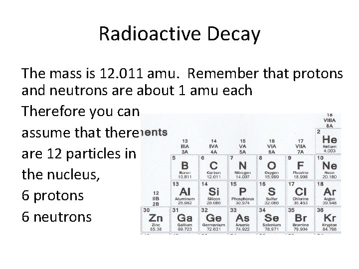 Radioactive Decay The mass is 12. 011 amu. Remember that protons and neutrons are